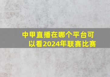 中甲直播在哪个平台可以看2024年联赛比赛