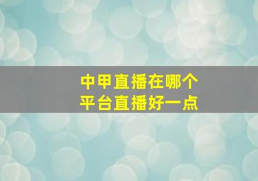 中甲直播在哪个平台直播好一点