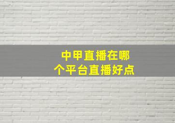 中甲直播在哪个平台直播好点