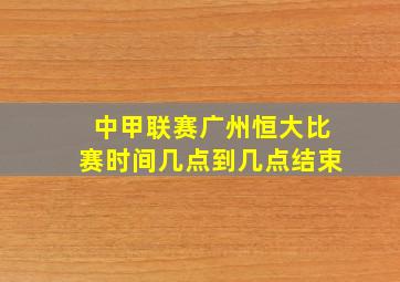 中甲联赛广州恒大比赛时间几点到几点结束