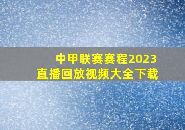 中甲联赛赛程2023直播回放视频大全下载