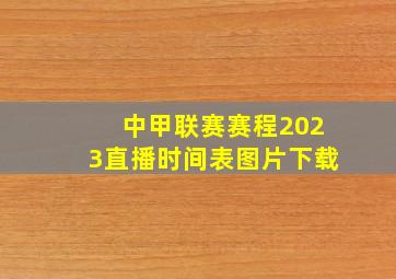 中甲联赛赛程2023直播时间表图片下载