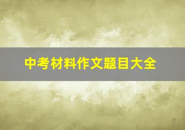 中考材料作文题目大全