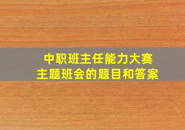 中职班主任能力大赛主题班会的题目和答案