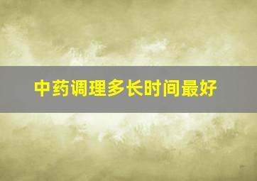 中药调理多长时间最好