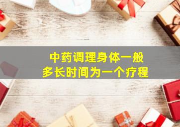 中药调理身体一般多长时间为一个疗程