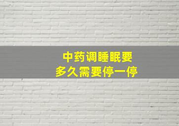 中药调睡眠要多久需要停一停