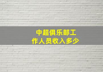 中超俱乐部工作人员收入多少