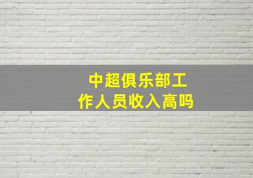 中超俱乐部工作人员收入高吗