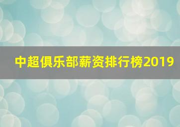 中超俱乐部薪资排行榜2019