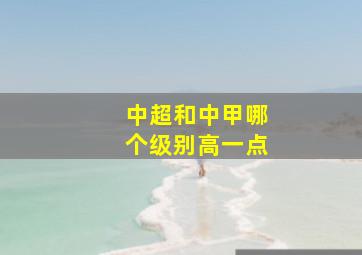 中超和中甲哪个级别高一点