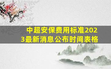 中超安保费用标准2023最新消息公布时间表格