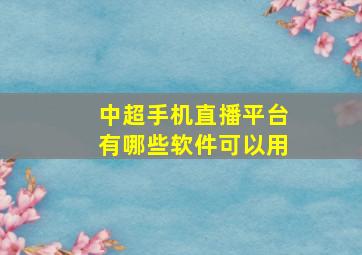 中超手机直播平台有哪些软件可以用