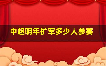 中超明年扩军多少人参赛