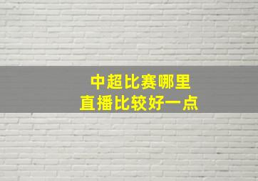 中超比赛哪里直播比较好一点