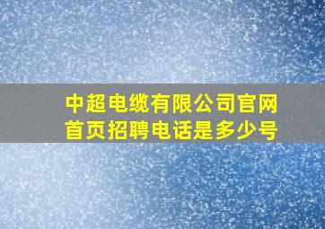 中超电缆有限公司官网首页招聘电话是多少号