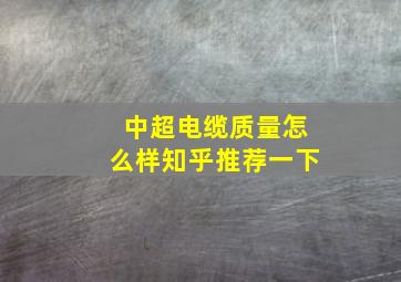 中超电缆质量怎么样知乎推荐一下