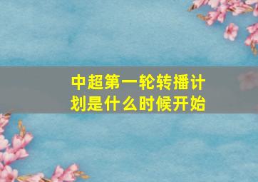 中超第一轮转播计划是什么时候开始