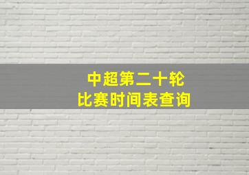 中超第二十轮比赛时间表查询