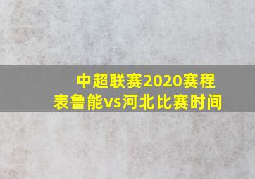 中超联赛2020赛程表鲁能vs河北比赛时间