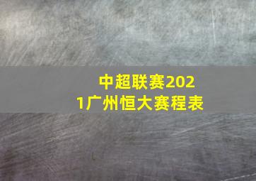 中超联赛2021广州恒大赛程表