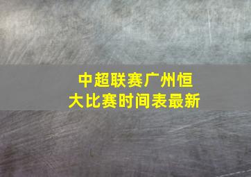 中超联赛广州恒大比赛时间表最新