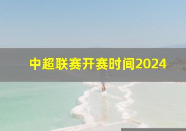 中超联赛开赛时间2024