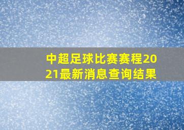 中超足球比赛赛程2021最新消息查询结果