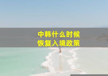 中韩什么时候恢复入境政策