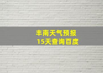 丰南天气预报15天查询百度