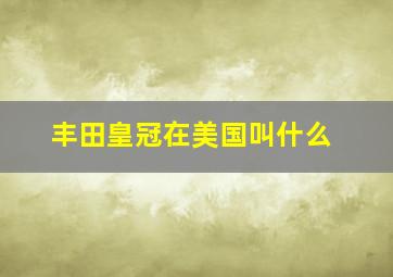 丰田皇冠在美国叫什么