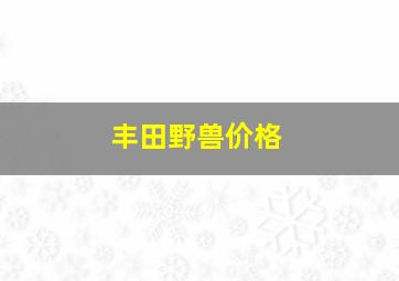 丰田野兽价格