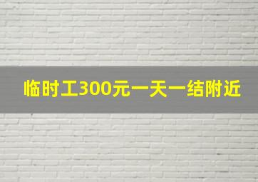 临时工300元一天一结附近