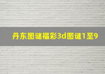 丹东图谜福彩3d图谜1至9