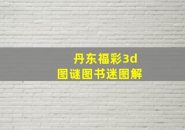 丹东福彩3d图谜图书迷图解