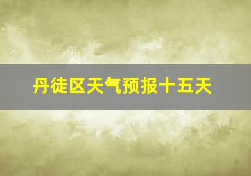 丹徒区天气预报十五天