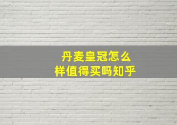 丹麦皇冠怎么样值得买吗知乎