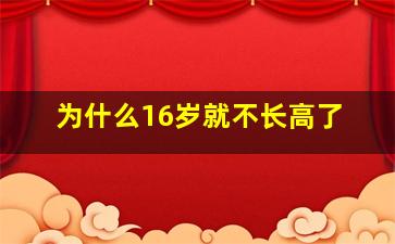 为什么16岁就不长高了