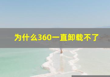 为什么360一直卸载不了