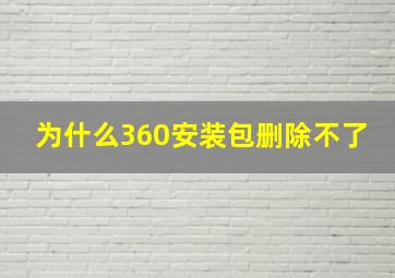 为什么360安装包删除不了