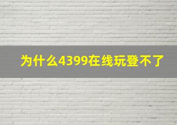 为什么4399在线玩登不了