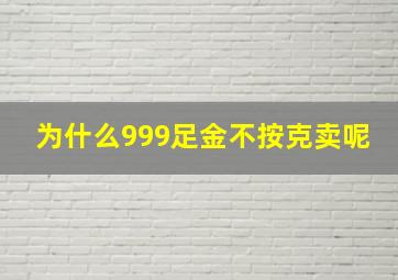 为什么999足金不按克卖呢