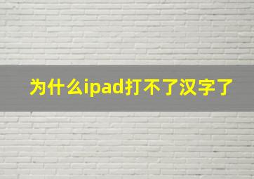 为什么ipad打不了汉字了