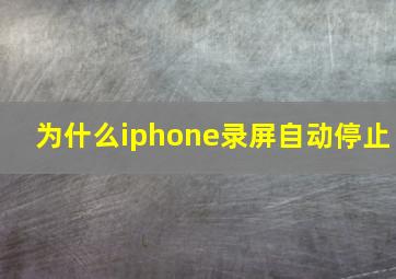 为什么iphone录屏自动停止