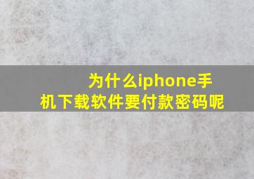 为什么iphone手机下载软件要付款密码呢