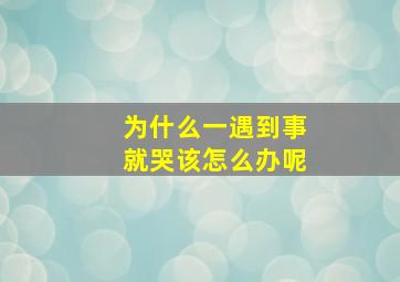 为什么一遇到事就哭该怎么办呢