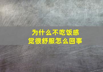 为什么不吃饭感觉很舒服怎么回事