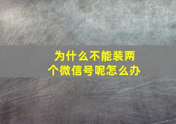 为什么不能装两个微信号呢怎么办