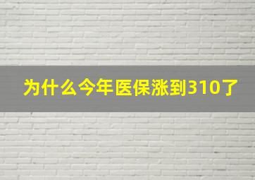 为什么今年医保涨到310了