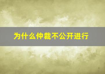 为什么仲裁不公开进行